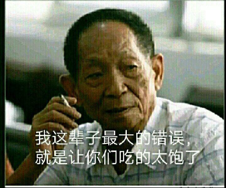 我这子最大的错误就是让你们吃的太饱了